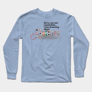 Dreaming about quilting Long Sleeve T-Shirt